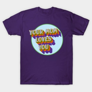 Your Mom Loves You Too T-Shirt